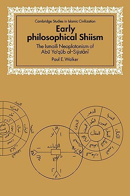 Early Philosophical Shiism: The Isma'ili Neoplatonism of Abu Ya'qub Al-Sijistani by Paul E. Walker