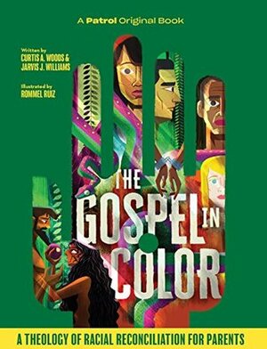 The Gospel In Color For Parents: A Theology of Racial Reconciliation for Parents by Curtis A. Woods, Rommel Ruiz, Pip Craighead, Jarvis J. Williams