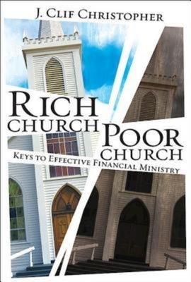 Rich Church, Poor Church: Keys to Effective Financial Ministry by J. Clif Christopher