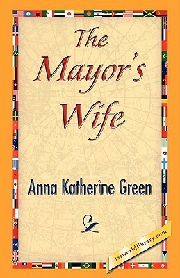 The Mayor's Wife by Anna Katharine Green