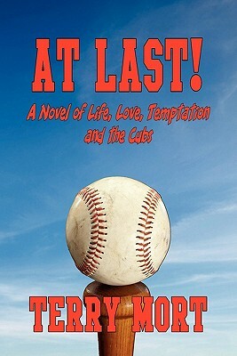 At Last! a Novel of Life, Love, Temptation and the Cubs by Terry Mort