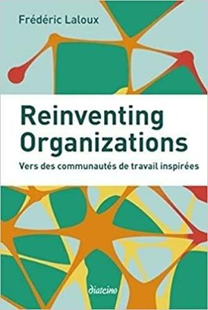 Reinventing Organizations: Vers des communautés de travail inspirées by Frederic Laloux