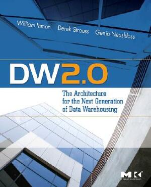 Dw 2.0: The Architecture for the Next Generation of Data Warehousing by Genia Neushloss, W. H. Inmon, Derek Strauss