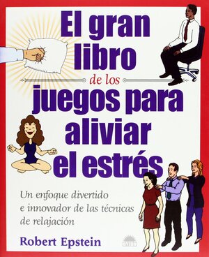 El gran libro de los juegos para aliviar el estres: Un enfoque divertido e innovador de las tecnicas de relajacion by Robert Epstein