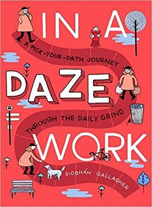 In a Daze Work: A Pick-Your-Path Journey Through the Daily Grind by Siobhan Gallagher