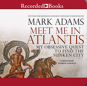 Meet Me in Atlantis: My Quest to Find the 2,500-Year-Old Sunken City by Mark Adams