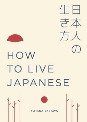 How to Live Japanese by Yutaka Yazawa