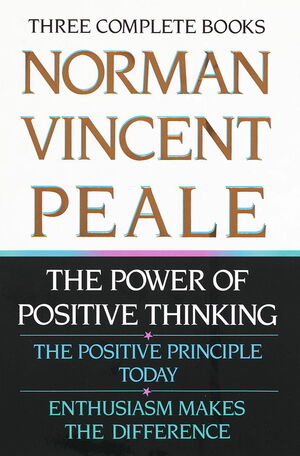 Norman Vincent Peale: Three Complete Books: The Power of Positive Thinking; The Positive Principle Today; Enthusiasm Makes the Difference by Norman Vincent Peale