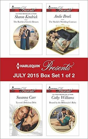 Harlequin Presents July 2015 - Box Set 1 of 2: The Ruthless Greek's Return / Tycoon's Delicious Debt / The Sheikh's Wedding Contract / Bound by the Billionaire's Baby by Sharon Kendrick, Cathy Williams, Susanna Carr, Andie Brock