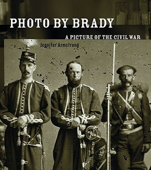 Photo by Brady: A Picture of the Civil War by Jennifer Armstrong