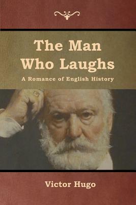 The Man Who Laughs: A Romance of English History by Victor Hugo