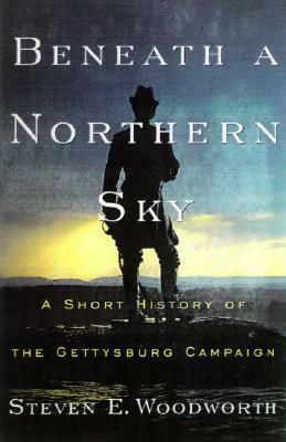 Beneath a Northern Sky: A Short History of the Gettysburg Campaign by Steven E. Woodworth