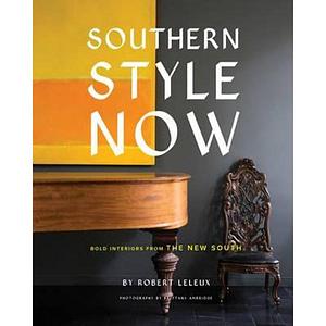 Southern Style Now: Bold Interiors from the New South by Robert Leleux