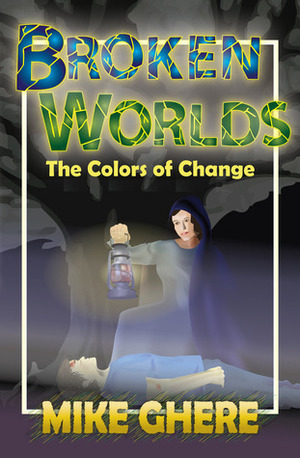 Colors of Change (Broken Worlds, #1) by Mike Ghere