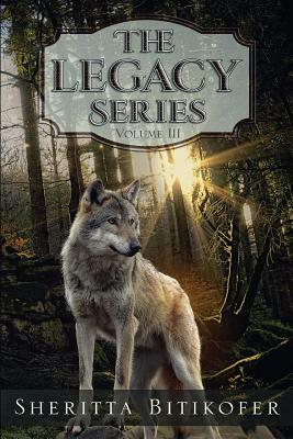 The Legacy Series Volume 3 by Sheritta Bitikofer