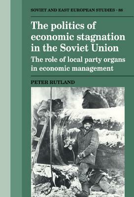 The Politics of Economic Stagnation in the Soviet Union by Peter Rutland