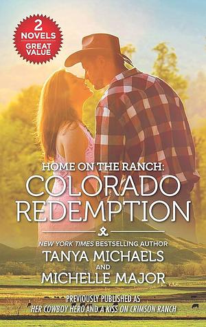Home on the Ranch: Colorado Redemption: Her Cowboy Hero a Kiss on Crimson Ranch by Tanya Michaels, Michelle Major