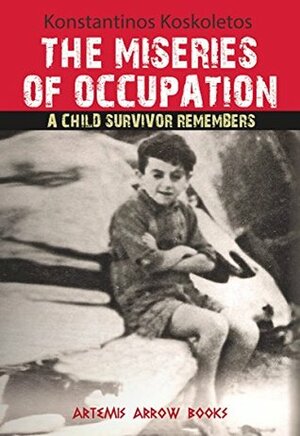 Miseries of Occupation: A Child Survivor Remembers by Tina Koskoletos, Tassos Leonardos, Claudia Logan, Konstantinos Koskoletos, Walton Mendelson