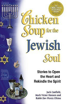 Chicken Soup for the Jewish Soul: 101 Stories to Open the Heart and Rekindle the Spirit (Chicken Soup for the Soul) by Mark Victor Hansen, Jack Canfield