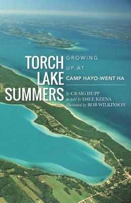 Torch Lake Summers: Growing Up at Camp Hayo-Went-Ha by R. Craig Hupp