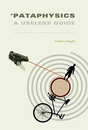 Pataphysics: A Useless Guide by Andrew Hugill