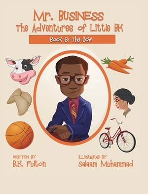 Mr. Business: The Adventures of Little BK: Book 6: The Cow by B. K. Fulton