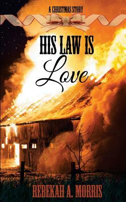 His Law Is Love by Rebekah A. Morris