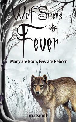 Wolf Sirens Fever: Many Are Born, Few Are Reborn by Tina Smith