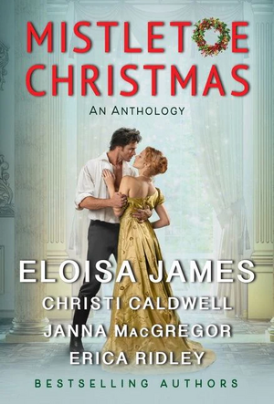 Mistletoe Christmas: An Anthology by Eloisa James, Erica Ridley, Christi Caldwell, Janna MacGregor