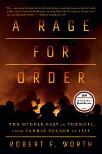 A Rage for Order: The Middle East in Turmoil, from Tahrir Square to ISIS by Robert F. Worth