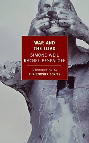 War and the Iliad by Simone Weil, Mary McCarthy, Hermann Broch, Rachel Bespaloff, Christopher E.G. Benfey
