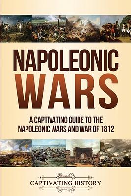 Napoleonic Wars: A Captivating Guide to the Napoleonic Wars and War of 1812 by Captivating History