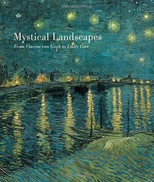 Mystical Landscapes: From Vincent Van Gogh to Emily Carr by Natalie Hume, Margaret MacMillan, Jean-David Jumeau-Lafond, Peter G. Martin, Rebekah Smick, Roald Nasgaard, William S Kervin, Katharine Lochnan, Gordon Rixon, Isabelle Morin Loutrel, Bogomila Welsh-Ovcharov, John Franklin, Maureen McDonnell, Andrew Baines, Michael R. Marrus, André Cariou, Michael Stoeber, Gilles Mongeau, Ignatius Feaver, Rosemary Gosselin