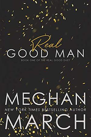 Real Good Man: Book One of the Real Duet by Meghan March