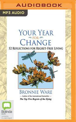 Your Year for Change: 52 Reflections for Regret-Free Living by Bronnie Ware