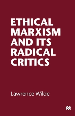 Ethical Marxism and Its Radical Critics by Lawrence Wilde