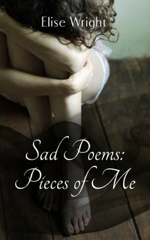 Sad Poems: Pieces of Me by Elise Wright