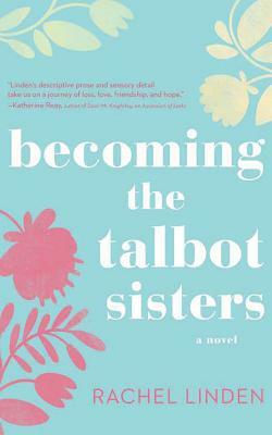 Becoming the Talbot Sisters: A Novel of Two Sisters and the Courage That Unites Them by Rachel Linden