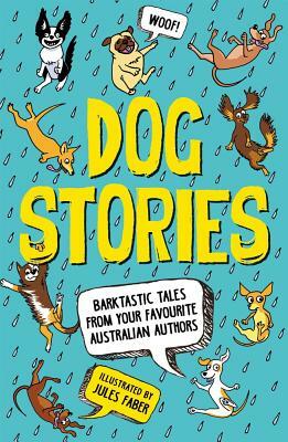 Dog Stories: Barktastic Tales from Your Favourite Australian Authors by Jules Faber