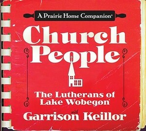 Church People: The Lutherans of Lake Wobegon by Garrison Keillor