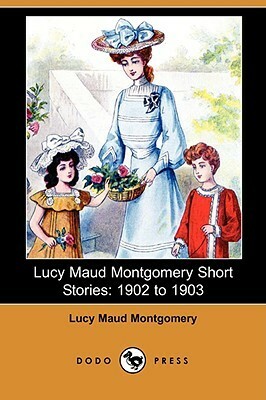 Lucy Maud Montgomery Short Stories: 1902-1903 by L.M. Montgomery