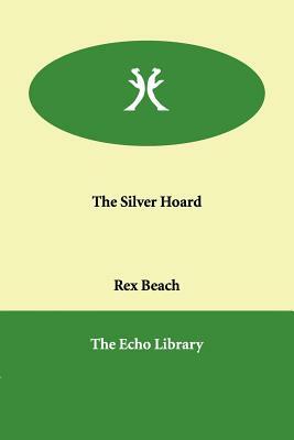 The Silver Hoard by Rex Beach