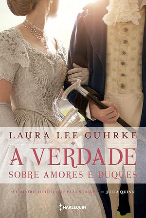 A verdade sobre amores e duques by Laura Lee Guhrke