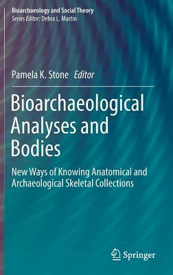 Bioarchaeological Analyses and Bodies: New Ways of Knowing Anatomical and Archaeological Skeletal Collections by 