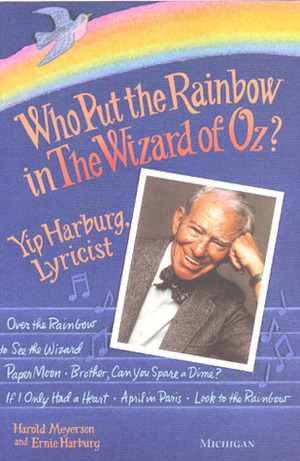 Who Put the Rainbow in The Wizard of Oz?: Yip Harburg, Lyricist by Harold Meyerson, Ernie Harburg