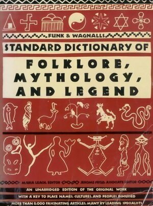 Funk & Wagnalls Standard Dictionary of Folklore, Mythology & Legend by Maria Leach, Jerome Fried