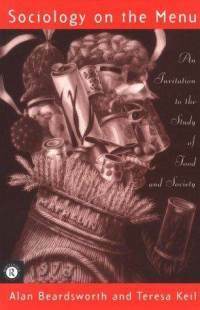 Sociology on the Menu: An Invitation to the Study of Food and Society by Alan Beardsworth, Theresa Keil