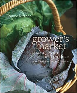 Grower's Market: Cooking With Seasonal Produce by Leanne Kitchen