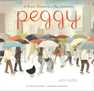 Peggy: A Brave Chicken on a Big Adventure by Anna Walker