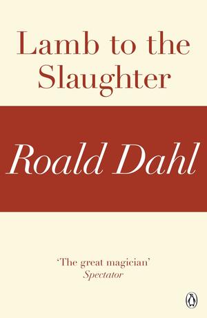 Lamb to the Slaughter (A Roald Dahl Short Story) by Roald Dahl